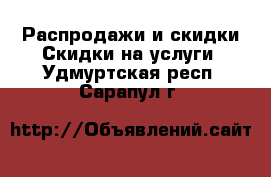 Распродажи и скидки Скидки на услуги. Удмуртская респ.,Сарапул г.